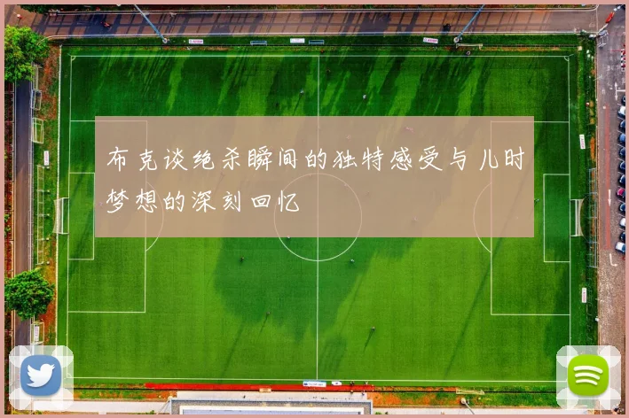 布克谈绝杀瞬间的独特感受与儿时梦想的深刻回忆