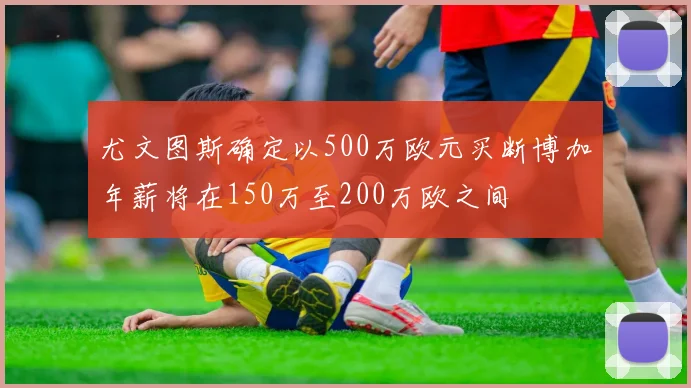 尤文图斯确定以500万欧元买断博加年薪将在150万至200万欧之间